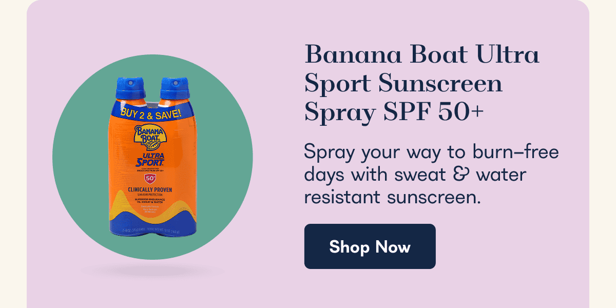 Banana Boat Ultra Sport Sunscreen Spray SPF 50+ Spray your way to burn-free days with sweat & water resistant sunscreen. Shop Now