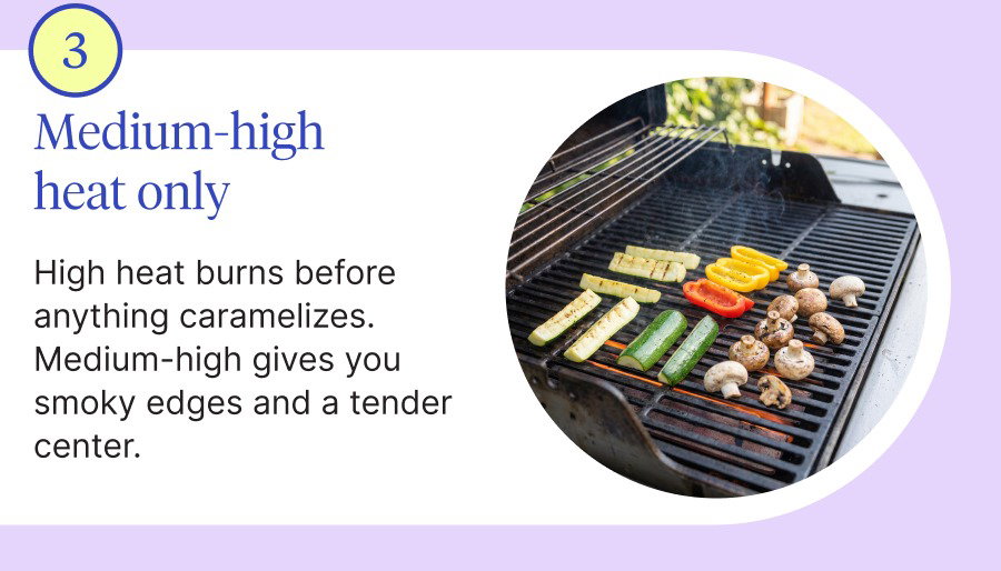 Medium-high heat only High heat burns before anything caramelizes. Medium-high gives you smoky edges and a tender center.