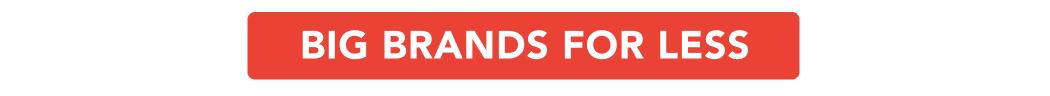 BIG BRANDS FOR LESS 