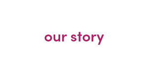 our story