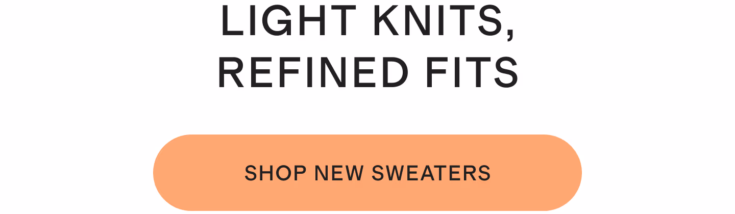 LIGHT KNITS, REFINED FITS