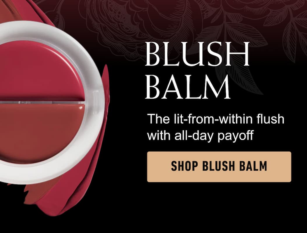 BLUSH BALM. The lit-from-within flush with all-day payoff