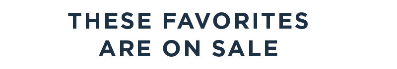 THESE FAVORITES ARE ON SALE