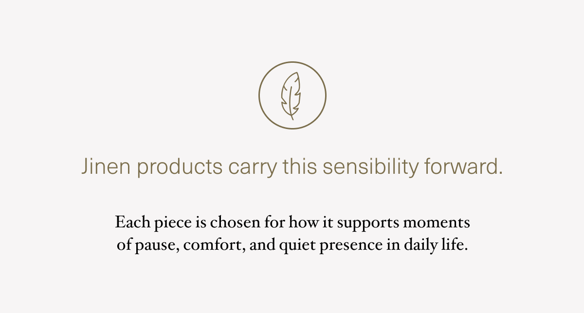 Jinen products carry this sensibility forward.