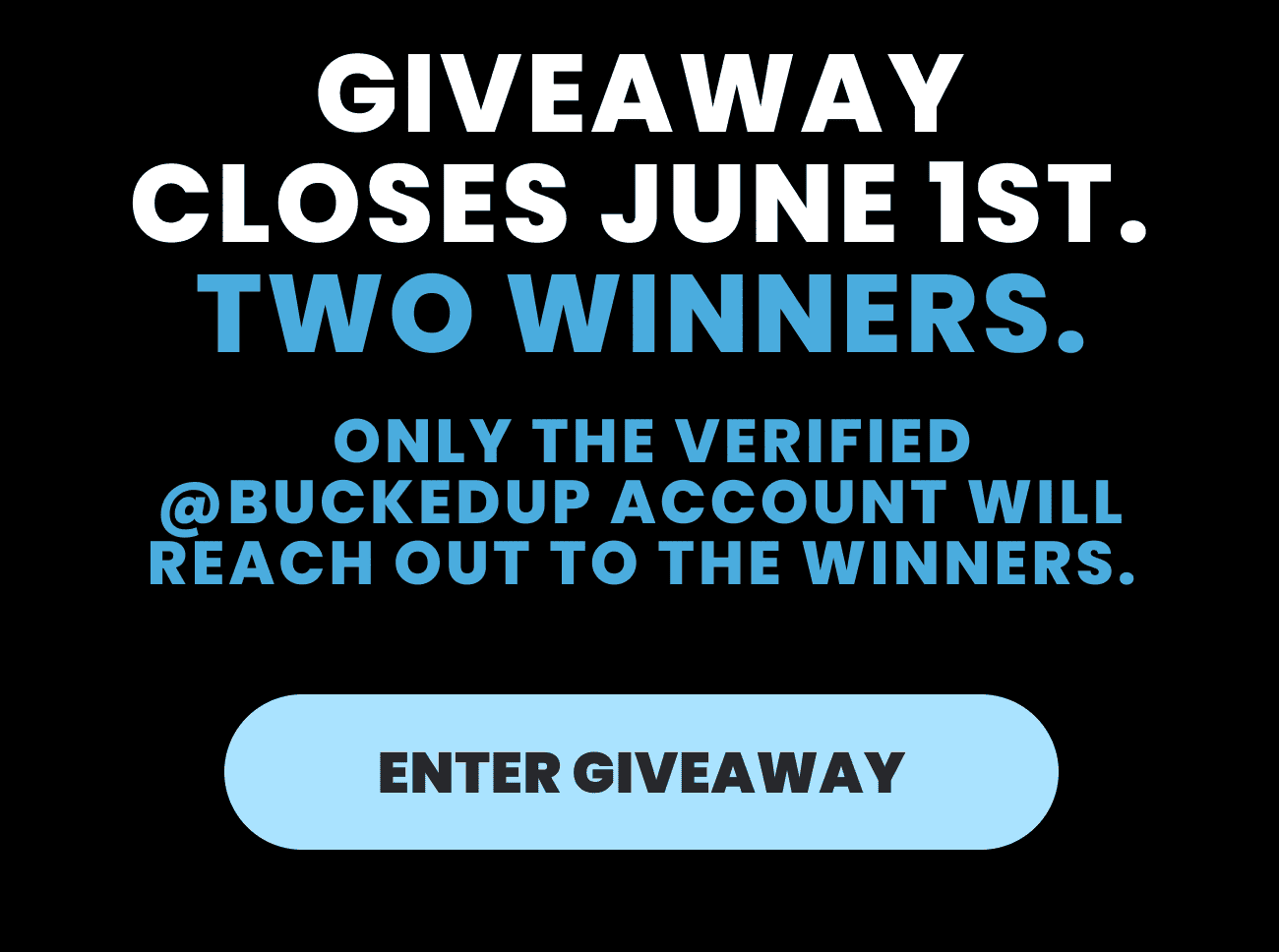 Giveaway closes June 1st, two winners selected, only verified @BuckedUp account will contact winners