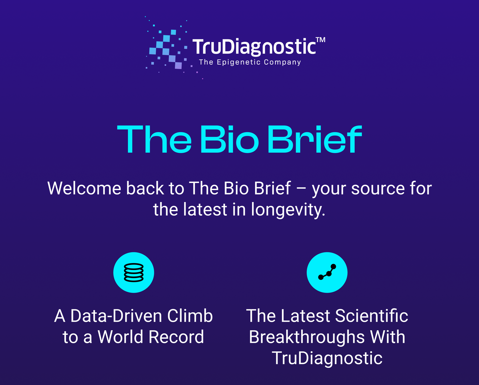 TruDiagnostic™ The Epigenetic Company | The Bio Brief | Welcome back to The Bio Brief - your source for the latest in longevity. | A Data-Driven Climb to a World Record | The Latest Scientific Breakthroughs With TruDiagnostic