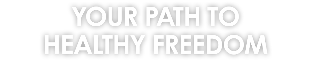Your path to healthy freedom
