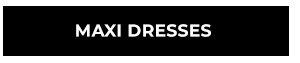 MAXI DRESSES