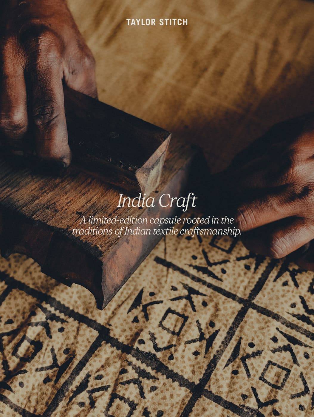 Taylor Stitch. India Craft: A limited-edition capsule rooted in the traditions of Indian textile craftsmanship. 