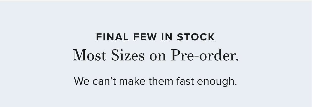 Final Few in Stock. Most Sizes on Pre-order. 