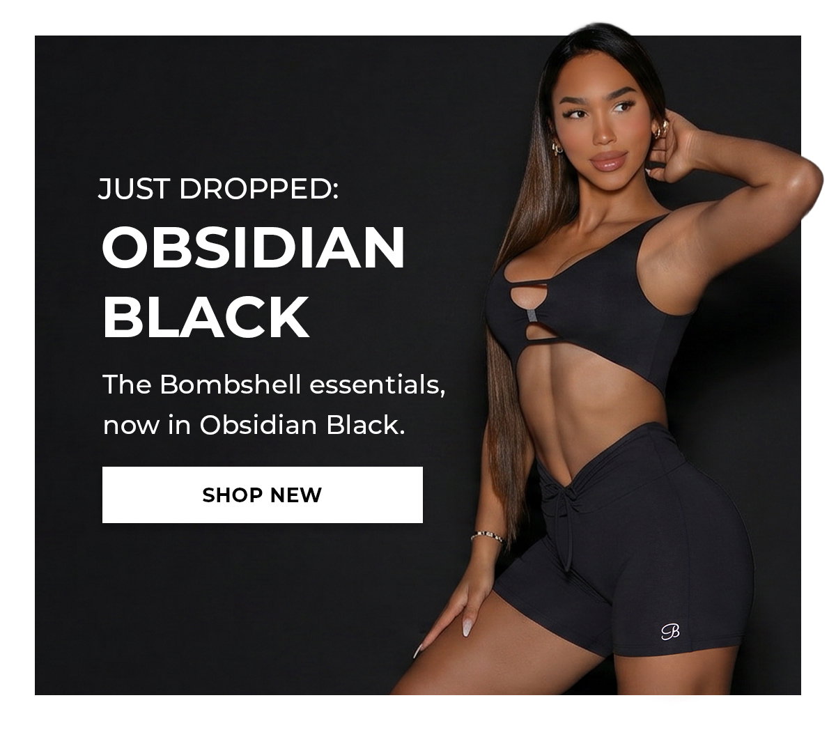 Model in Obsidian Black Dualmode Bra and Curvemax Shorts with "Just Dropped" text