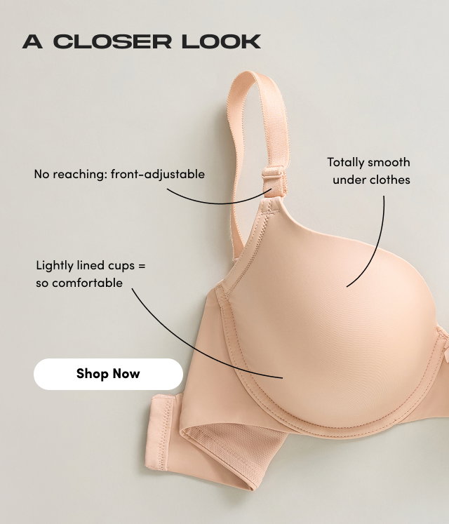 A Closer Look | No reaching: front-adjustable | Totally smooth under clothes | Lightly lined cups = so comfortable | Shop Now > 