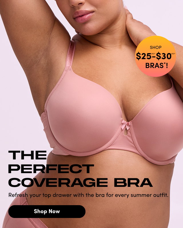 Shop $25-$30USD* Bras*! | The Perfect Coverage Bra | Refresh your top drawer with the bra for every summer outfit. | Shop Now > 