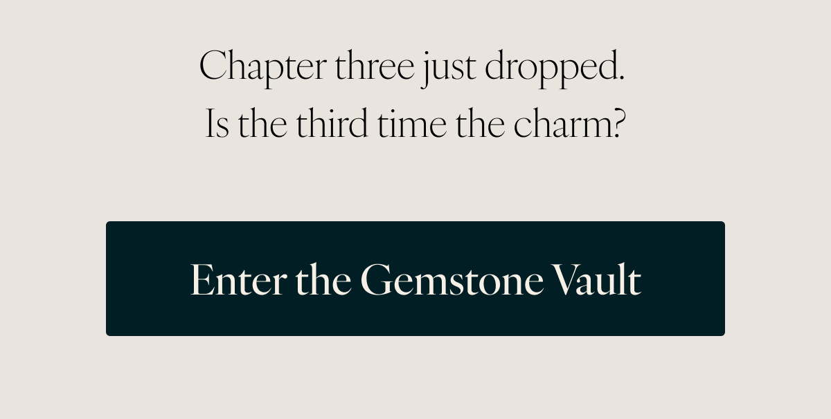 Chapter three just dropped. Is the third time the charm? Enter the Gemstone Vault