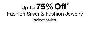 Up to 75% Off* Fashion Silver & Fashion Jewelry | select styles