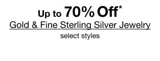 Up to 70% Off* Gold & Fine Sterling Silver Jewelry | select styles