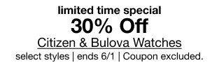 limited time special | 30% Off Citizen & Bulova Watches | select styles | ends 6/1 | Coupon excluded.