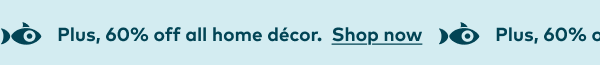 Plus, 60% off all home decor. Shop now.
