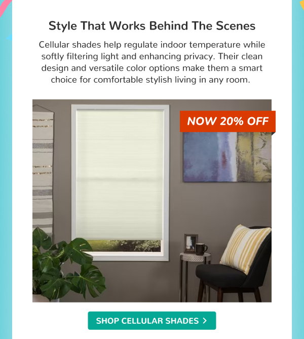 Style That Works Behind the Scenes | Cellular shades help regulate indoor temperature while softly filtering light and enhancing privacy. Their clean design and versatile color options make them a smart choice for comfortable stylish living in any room. | NOW 20% OFF | SHOP CELLULAR SHADES >