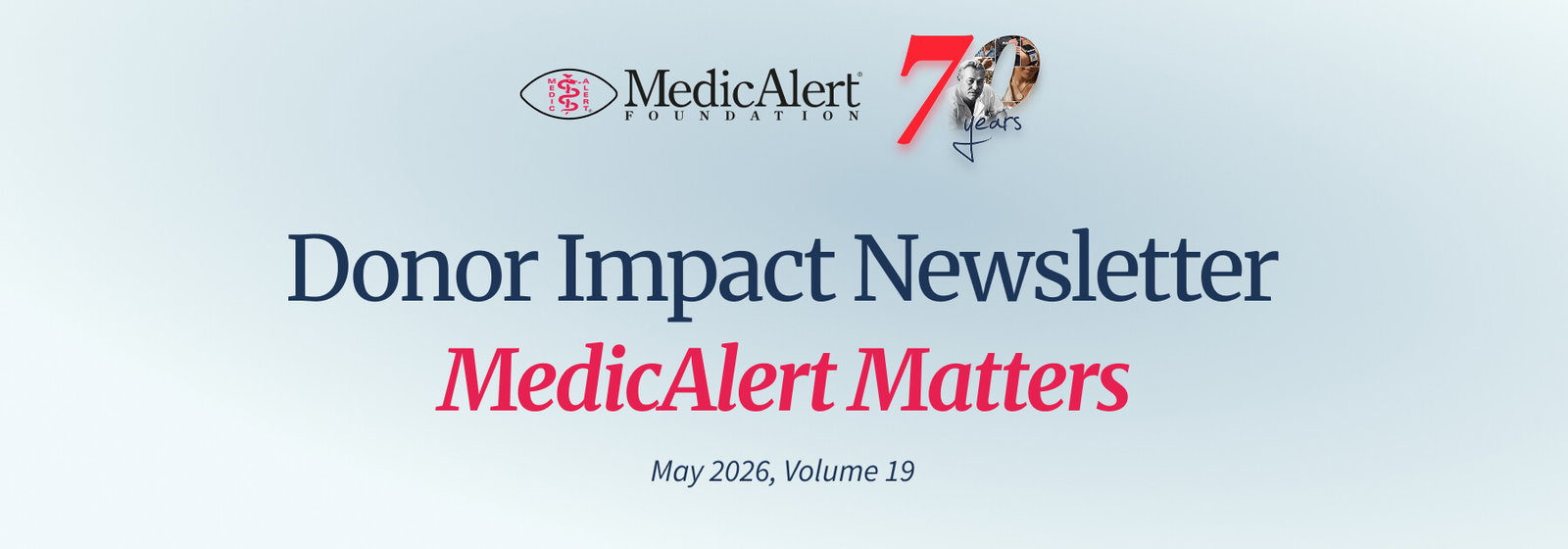 Header for the MedicAlert Foundation Donor Impact Newsletter, titled 'MedicAlert Matters.' The design features the MedicAlert logo and a '70 Years' anniversary graphic. The text below reads 'May 2026, Volume 19.'