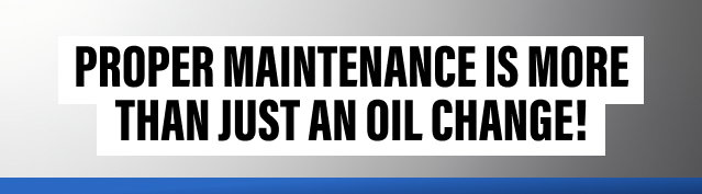 Proper Maintenance Is More Than Just An Oil Change!