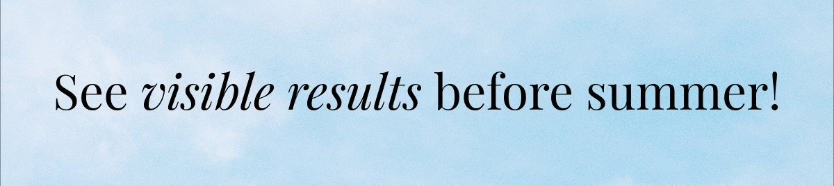 See Visible Results Before Summer