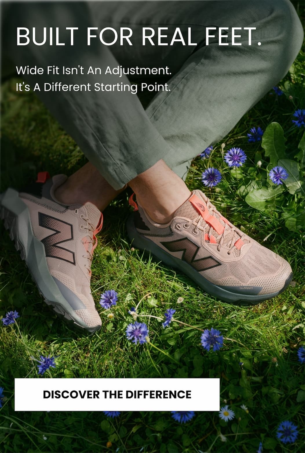 BUILT FOR REAL FEET. Wide Fit Isn't An Adjustment. It's A Different Starting Point. DISCOVER THE DIFFERENCE
