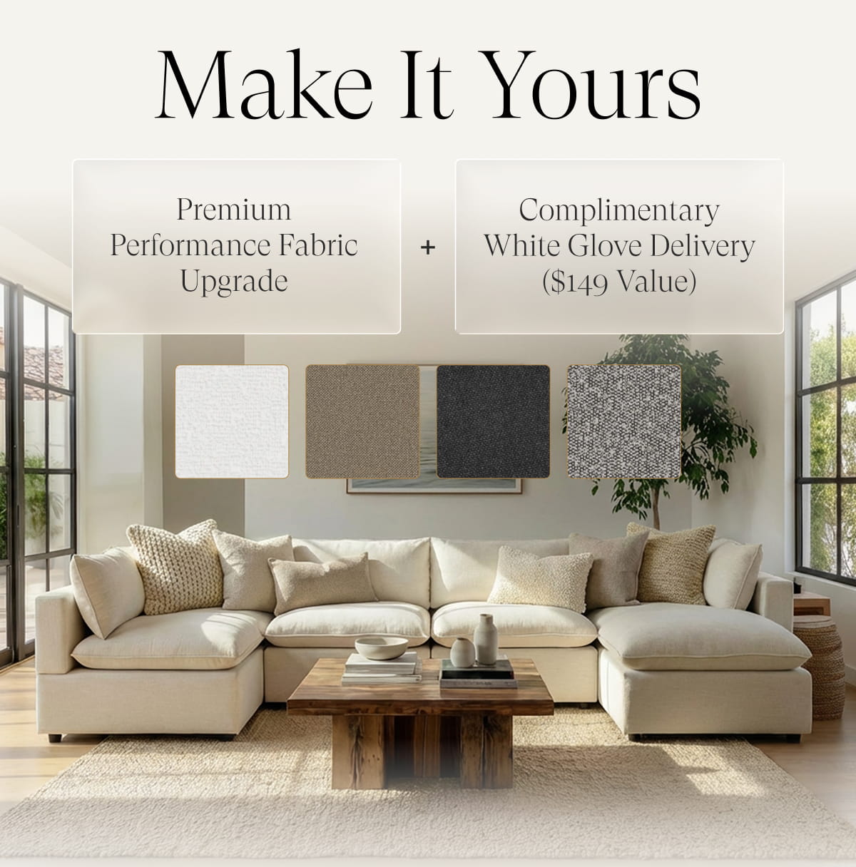 Make It Yours. Premium Performance Fabric Upgrade + Complimentary White Glove Delivery ($149 value)