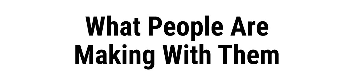 What People Are Making With Them