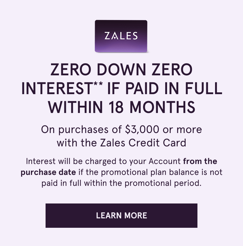 Zero down & interest, paid within 18 months on $3K + with Zales Credit Card. Click here to learn more