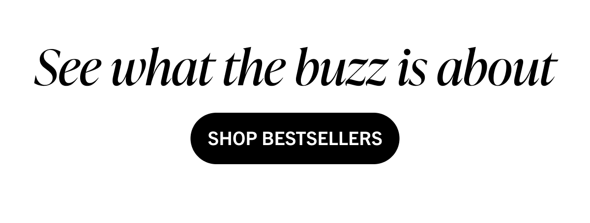 See what the buzz is about - Shop Bestsellers