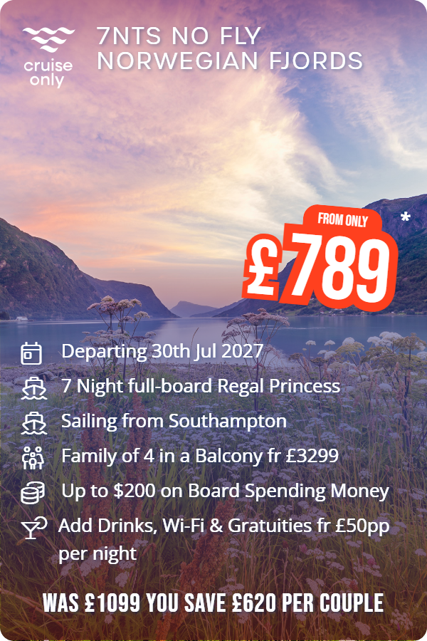 7nts No Fly Norwegian Fjords – Cruise Only promotional image. From £789 Includes: Departing 30th Jul 2027, 7 Night full-board Regal Princess, Sailing from Southampton, Family of 4 in a Balcony fr £3299, Up to $200 on Board Spending Money, Add Drinks, Wi-Fi & Gratuities fr £50pp per night. WAS £1099 YOU SAVE £620 PER COUPLE