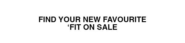 Find your new favourite 'fit on sale