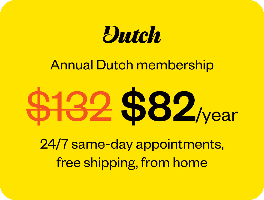 Dutch annual membership: $82 per year (was $132). 24/7 same-day appointments and free shipping, from home.