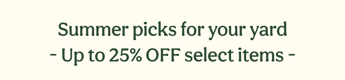Summer picks for your yard - Up to 25% OFF select items