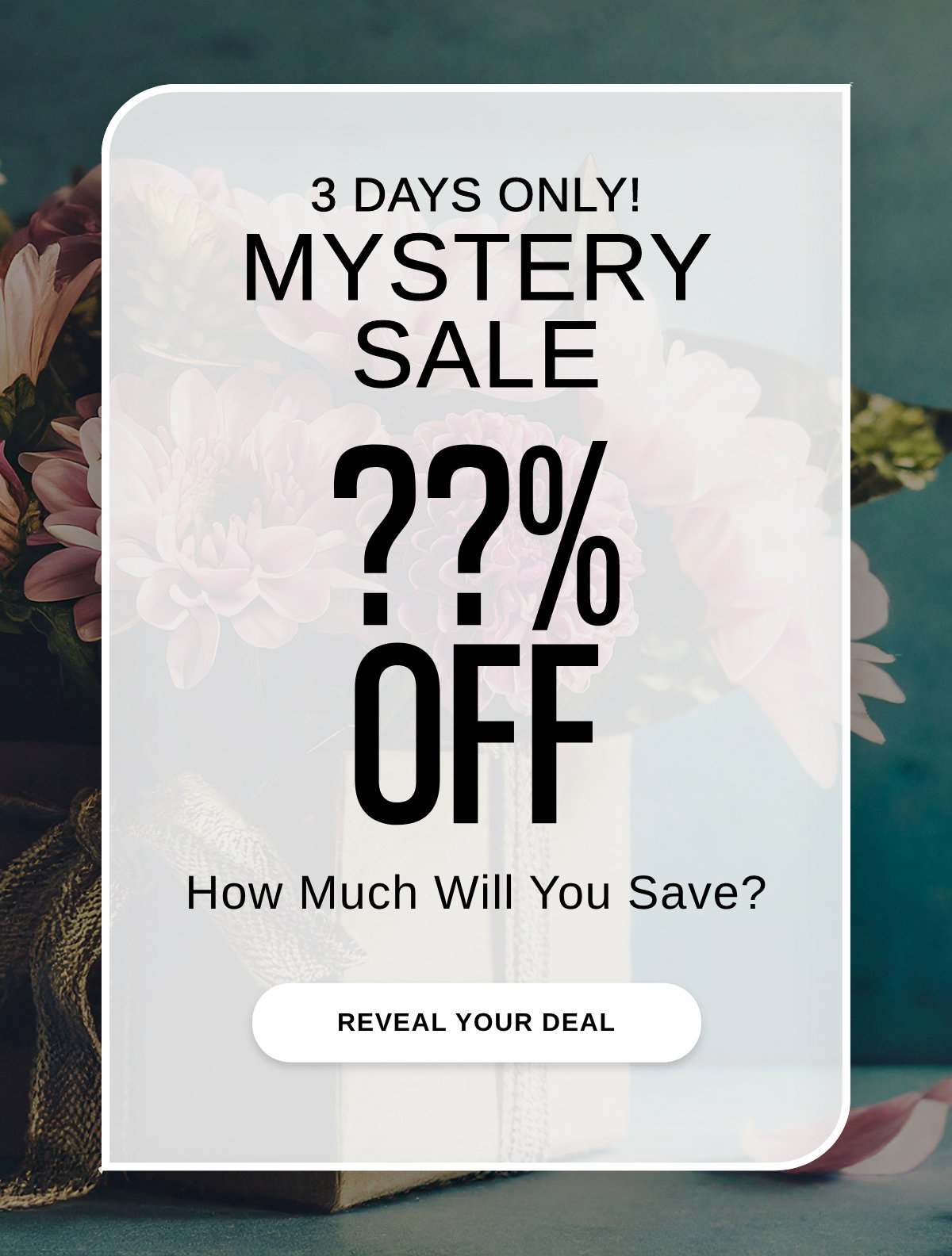 3 DAYS ONLY! MYSTERY SALE ??% How Much Will You Save? - REVEAL YOUR DEAL >>
