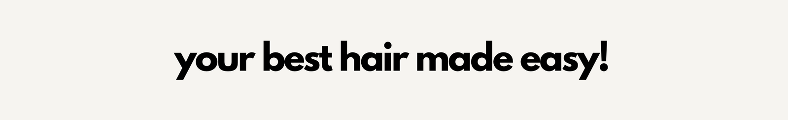 your best hair made easy!