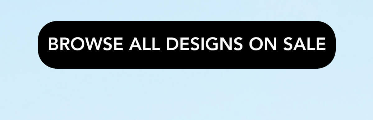 BROWSE ALL DESIGNS ON SALE