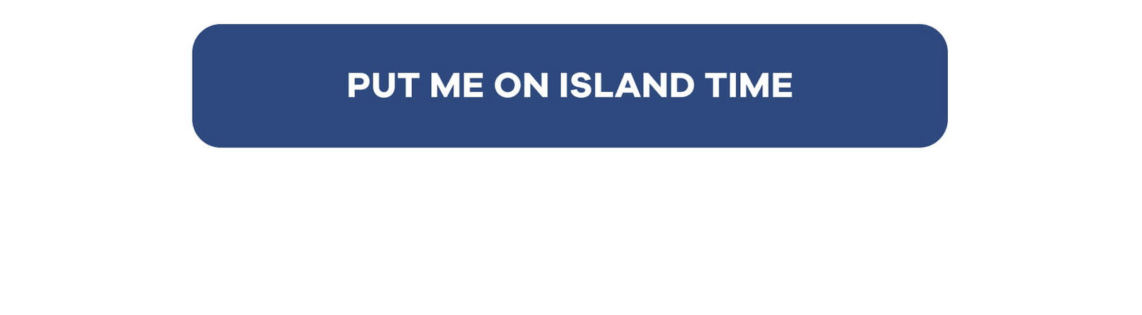 PUT ME ON ISLAND TIME