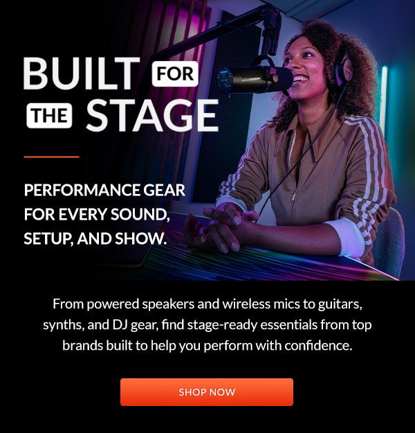 Built for the Stage | Performance gear for every sound, setup, and show. | Shop  Now