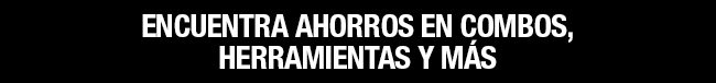 Encuentra ahorros en combos, herramientas y más