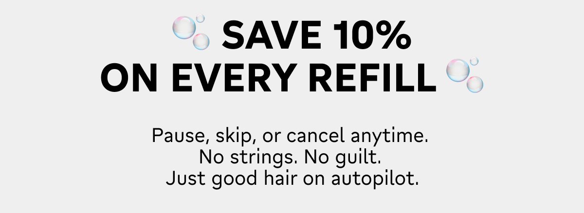 SAVE 10% ON EVERY REFILL