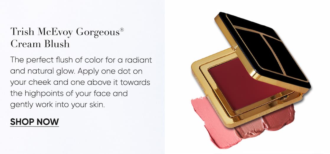 Trish McEvoy Gorgeous® Cream Blush–The perfect flush of color for a  radiant and hydrating natural glow. Apply one dot on your cheek and then one above it, heading towards the high points of your face. Gently work the product into your skin. | SHOP NOW