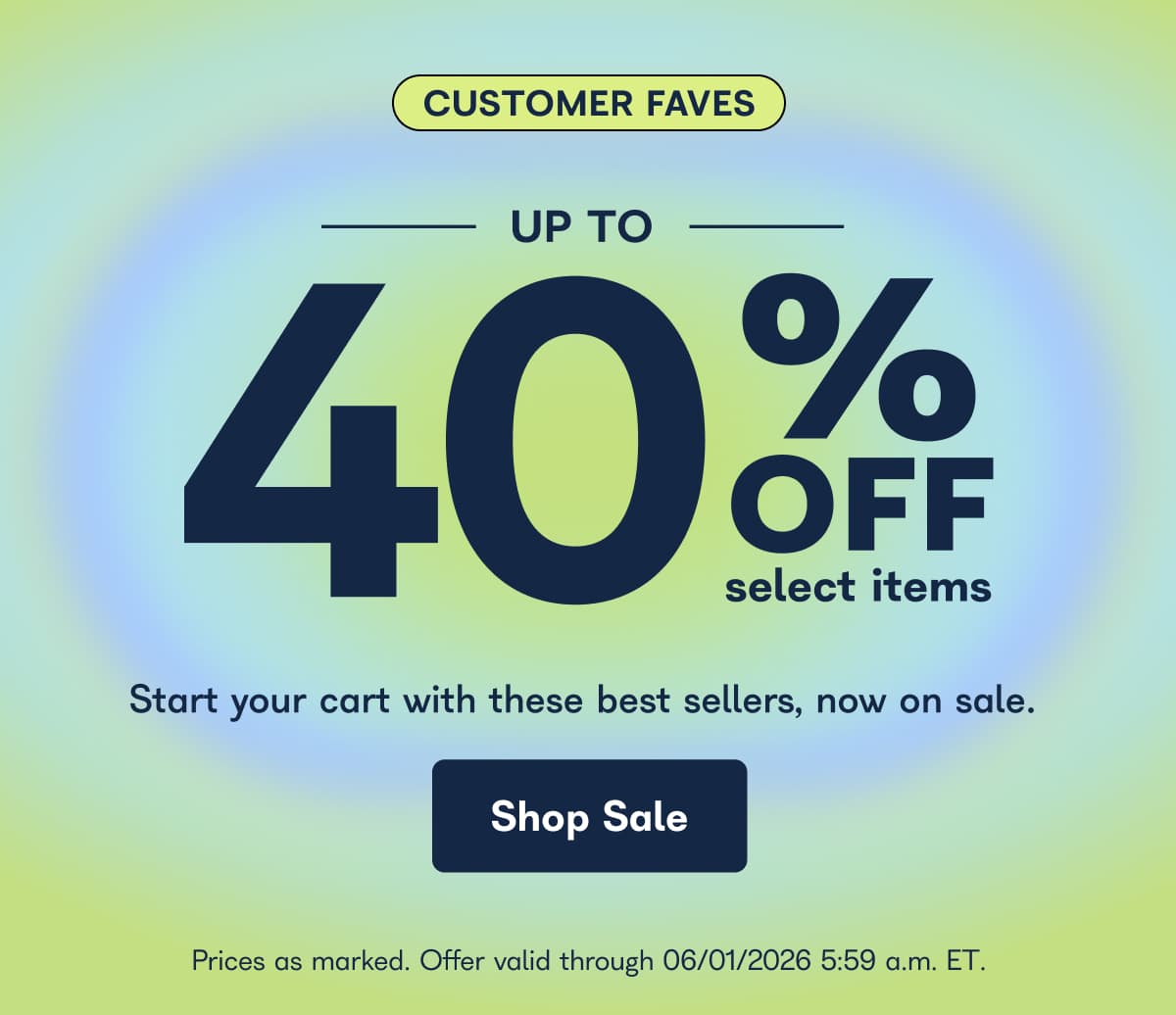 CUSTOMER FAVES UP TO  OFF 40路 Start your cart with these best sellers, now on sale.