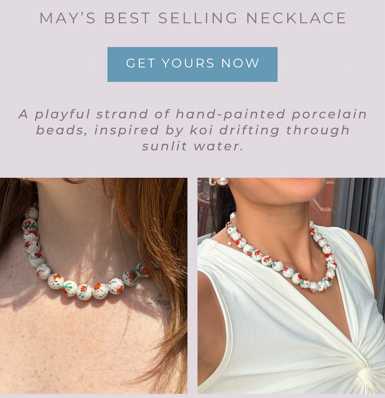 May's best selling necklace – a playful strand of hand-painted porcelain beads, inspired by koi drifting through sunlit water. Get yours now.