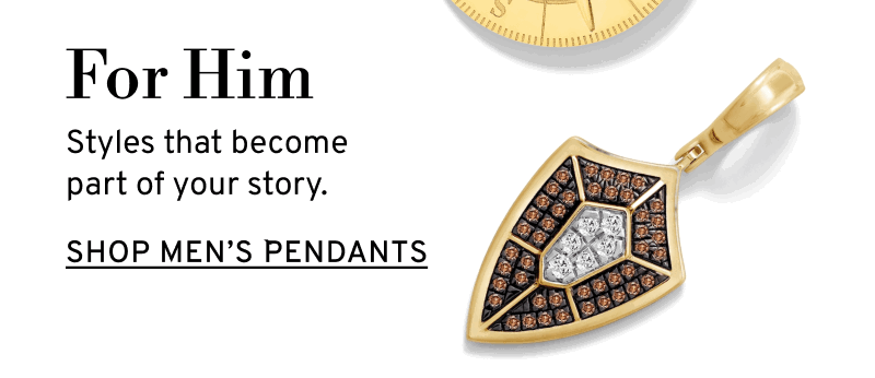 For Him. Styles that become part of your story. Click to Shop Men’s Pendants