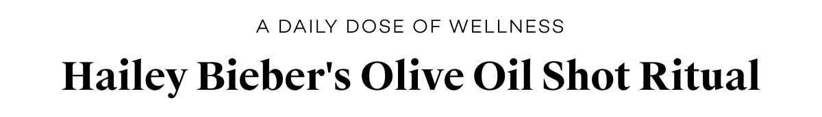 A Daily Dose of Wellness | Hailey Bieber's Olive Oil Shot Ritual