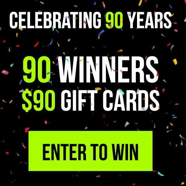 Celebrating 90 Years with 90 Winners of $90 Gift Cards. Enter to win your $90 Gift Card now