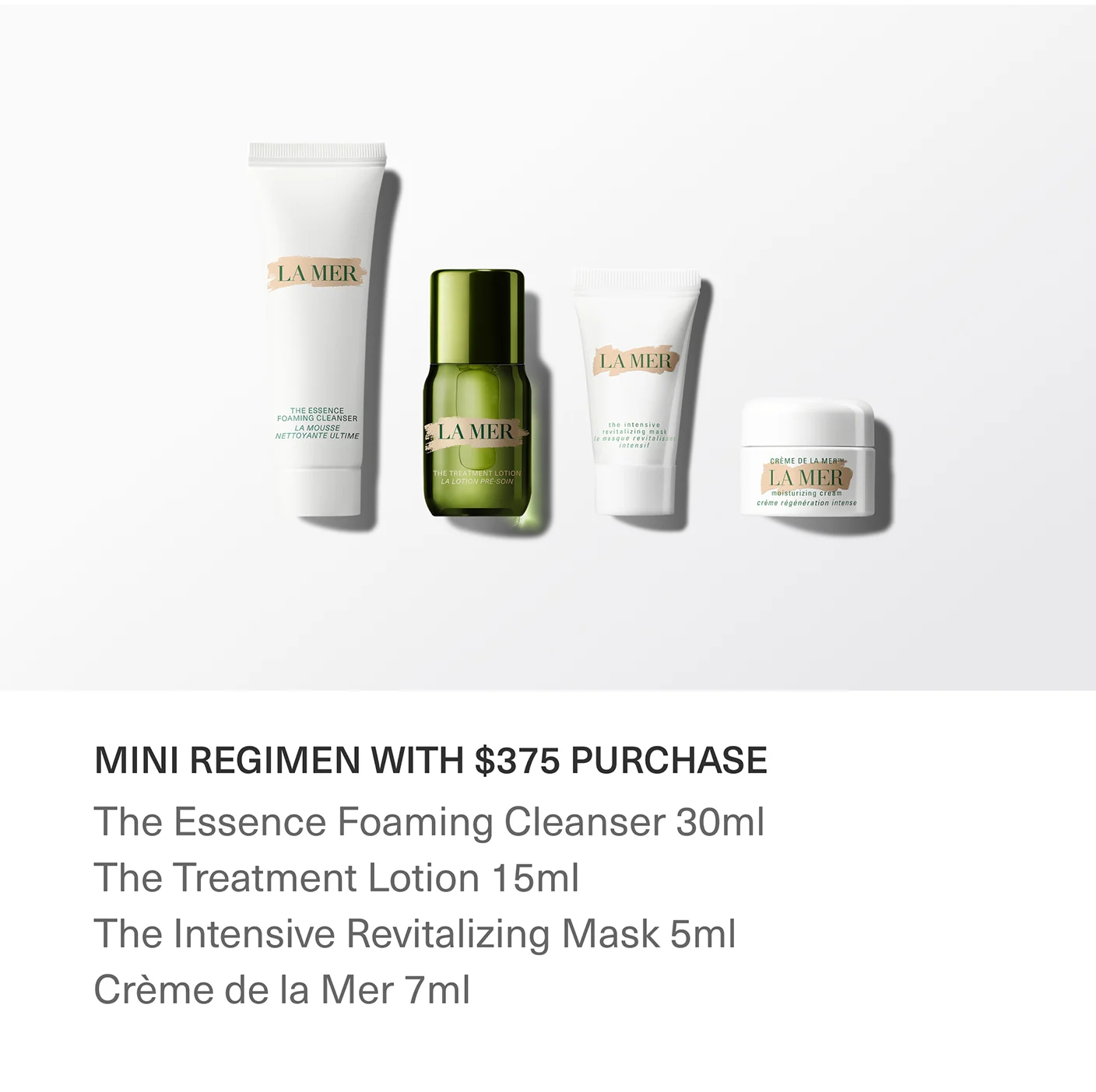 mini regimen WITH $375 PURCHASE | The Essence Foaming Cleanser 30ml | The Treatment Lotion 15ml | The Intensive Revitalizing Mask 5ml | Crème de la Mer 7ml