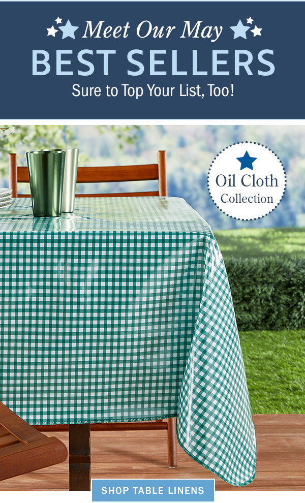 Meet Our May Best Sellers Sure to Top Your List, Too! Shop Table Linens. Heavy-Duty Print Oilcloth Tablecloth